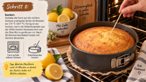 Schritt 8 – Backen. Schiebe die Form auf die mittlere Schiene und backe 50 bis 55 Minuten bei 175 °C (347 °F). Fertig ist der Kuchen, wenn die Stäbchenprobe aus der Mitte trocken herauskommt und die Oberfläche goldbraun ist. Nach 40 Minuten bei Bedarf locker mit Alufolie abdecken.